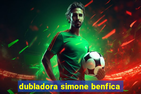 dubladora simone benfica